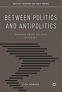 Between Politics and Antipolitics : Thinking About Politics After 9/11 (Hardcover, 1st ed. 2016)