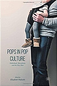 Pops in Pop Culture : Fatherhood, Masculinity, and the New Man (Paperback, 1st ed. 2016)