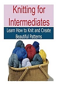 Knitting for Intermediates: Knitting, Knitting for Beginners, Knitting Patterns, Knitting Projects, Knitting Socks (Paperback)