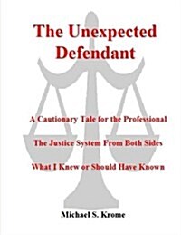 The Unexpected Defendant - A Cautionary Tale for the Professional: The Justice System from Both Side (Paperback)