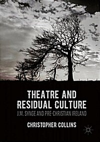 Theatre and Residual Culture : J.M. Synge and Pre-Christian Ireland (Hardcover, 1st ed. 2016)