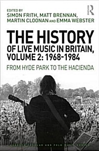 The History of Live Music in Britain, Volume II, 1968-1984 : From Hyde Park to the Hacienda (Hardcover)