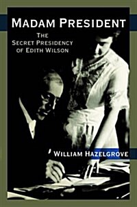 Madam President: The Secret Presidency of Edith Wilson (Hardcover)