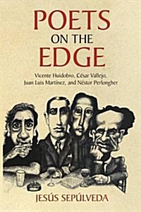 Poets on the Edge: Vicente Huidobro, C?ar Vallejo, Juan Luis Mart?ez, and N?tor Perlongher (Paperback)