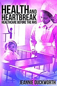 Health and Heartbreak - Healthcare Before the NHS (Paperback)