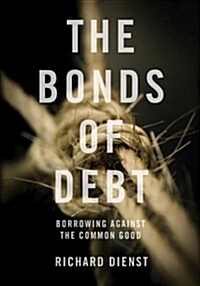 The Bonds of Debt : Borrowing Against the Common Good (Paperback)