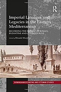 Imperial Lineages and Legacies in the Eastern Mediterranean : Recording the Imprint of Roman, Byzantine and Ottoman Rule (Hardcover)