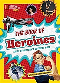 The Book of Heroines: Tales of Historys Gutsiest Gals (Hardcover)