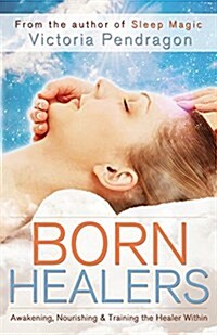 Born Healers: Awakening, Nourishing & Training the Healer Within (Paperback)