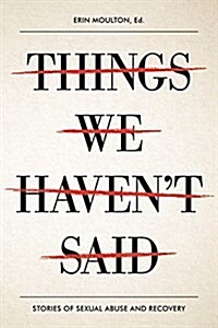 Things We Havent Said: Sexual Violence Survivors Speak Out (Paperback)