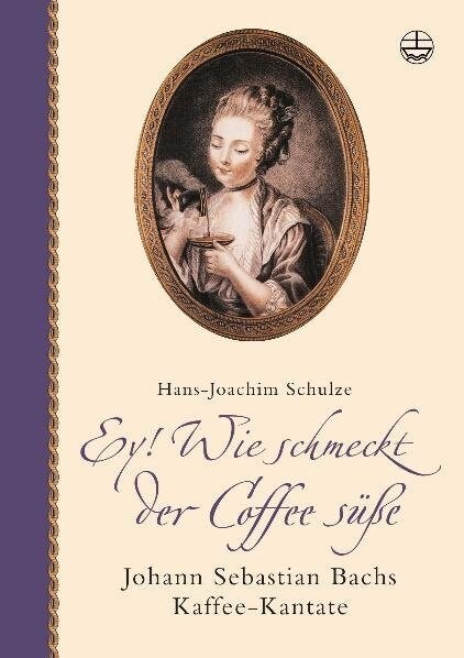 Ey! Wie Schmeckt Der Coffee Susse: Johann Sebastian Bachs Kaffee-Kantate (Hardcover, 5)
