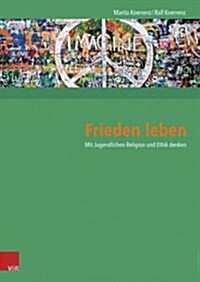 Frieden Leben: Mit Jugendlichen Religion Und Ethik Denken (Paperback)