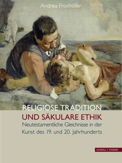 Religiose Tradition Und Sakulare Ethik: Neutestamentliche Gleichnisse in Der Kunst Des 19. Und 20. Jahrhunderts (Hardcover)