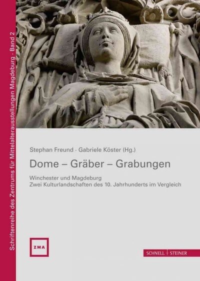 Dome - Graber - Grabungen: Winchester Und Magdeburg - Zwei Kulturlandschaften Des 10. Jahrhunderts Im Vergleich (Hardcover)