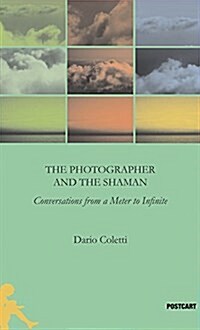 The Photographer and the Shaman: Converstations from a Meter to Infinite (Paperback)