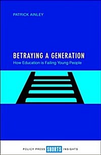 Betraying a Generation : How Education is Failing Young People (Paperback)