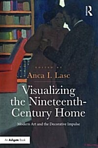 Visualizing the Nineteenth-Century Home : Modern Art and the Decorative Impulse (Hardcover, New ed)
