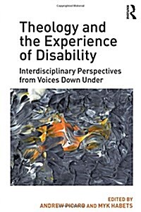 Theology and the Experience of Disability : Interdisciplinary Perspectives from Voices Down Under (Hardcover, New ed)