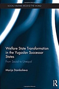 Welfare State Transformation in the Yugoslav Successor States : From Social to Unequal (Hardcover, New ed)