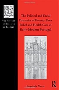 The Political and Social Dynamics of Poverty, Poor Relief and Health Care in Early-Modern Portugal (Hardcover, New ed)