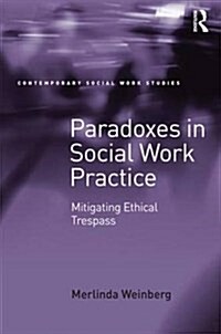 Paradoxes in Social Work Practice : Mitigating Ethical Trespass (Hardcover, New ed)