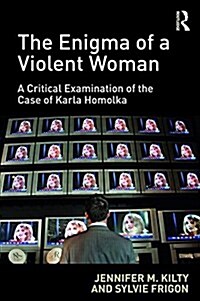 The Enigma of a Violent Woman : A Critical Examination of the Case of Karla Homolka (Hardcover, New ed)