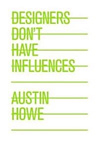 Designers Dont Have Influences (Paperback, 1st)