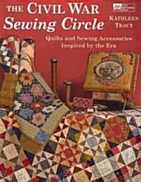 The Civil War Sewing Circle: Quilts and Sewing Accessories Inspired by the Era (Paperback)