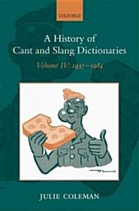 A History of Cant and Slang Dictionaries : Volume IV: 1937-1984 (Hardcover)