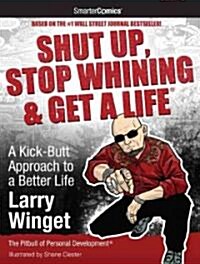 Shut Up, Stop Whining & Get a Life: A Kick-Butt Approach to a Better Life from SmarterComics (Paperback)