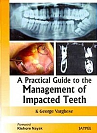 A Practical Guide to the Management of Impacted Teeth (Hardcover, 1st)