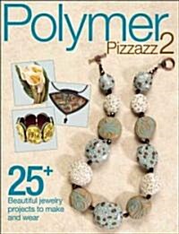 Polymer Pizzazz 2: 25 Beautiful Jewelry Projects to Make and Wear (Paperback)