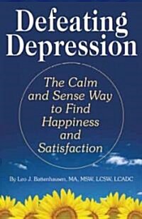 Defeating Depression: The Calm and Sense Way to Find Happiness and Satisfaction (Paperback)