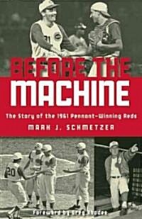 Before the Machine: The Story of the 1961 Pennant-Winning Cincinnati Reds (Paperback)