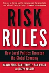 Risk Rules: How Local Politics Threaten the Global Economy (Paperback)