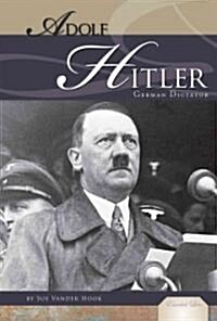 Adolf Hitler: German Dictator: German Dictator (Library Binding)