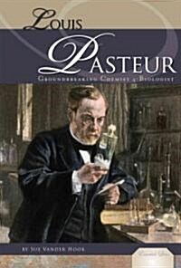 Louis Pasteur: Groundbreaking Chemist & Biologist: Groundbreaking Chemist & Biologist (Library Binding)