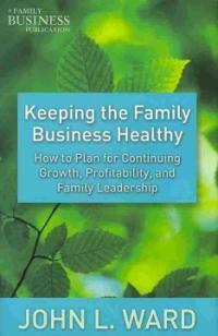Keeping the family business healthy : how to plan for continuing growth, profitability, and family leadership
