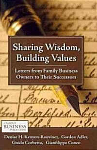 Sharing Wisdom, Building Values : Letters from Family Business Owners to Their Successors (Hardcover)