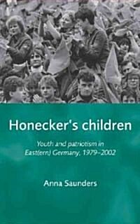 Honeckers Children : Youth and Patriotism in East(Ern) Germany, 1979–2002 (Paperback)