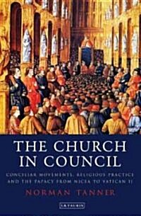 The Church in Council : Conciliar Movements, Religious Practice and the Papacy from Nicaea to Vatican II (Hardcover)