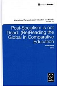 Post-socialism is Not Dead : Reading the Global in Comparative Education (Hardcover)