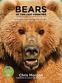 Bears of the Last Frontier: The Adventure of a Lifetime Among Alaskas Black, Grizzly, and Polar Bears (Hardcover)