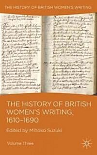 The History of British Womens Writing, 1610-1690 : Volume Three (Hardcover)