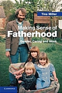 Making Sense of Fatherhood : Gender, Caring and Work (Paperback)