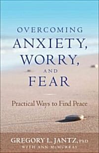 Overcoming Anxiety, Worry, and Fear: Practical Ways to Find Peace (Paperback)