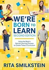We′re Born to Learn: Using the Brain′s Natural Learning Process to Create Today′s Curriculum (Paperback, 2, Updated)