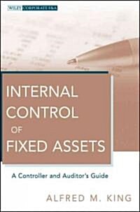 Internal Control of Fixed Assets: A Controller and Auditors Guide (Hardcover)