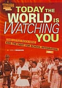 Today the World Is Watching You: The Little Rock Nine and the Fight for School Integration, 1957 (Library Binding)