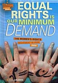 Equal Rights Is Our Minimum Demand: The Womens Rights Movement in Iran, 2005 (Library Binding)
